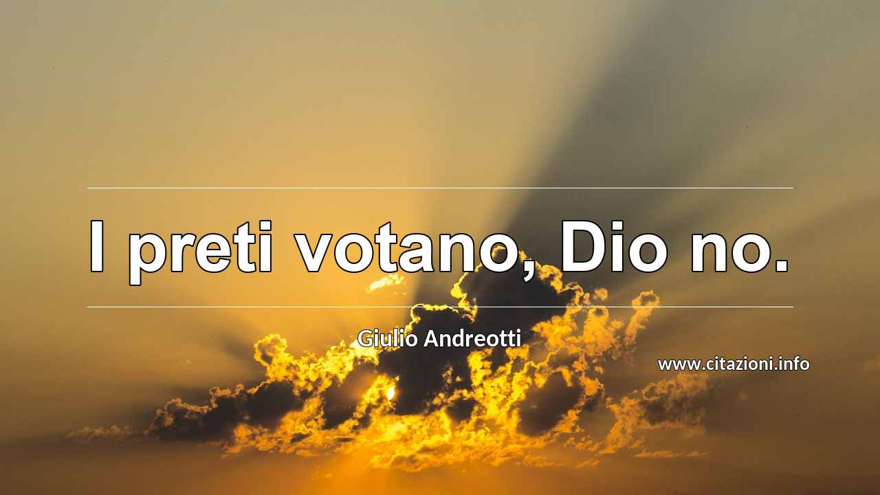 “I preti votano, Dio no.”