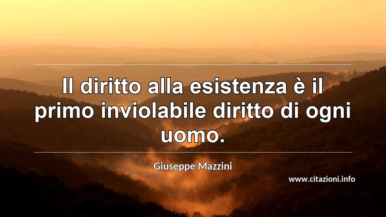 “Il diritto alla esistenza è il primo inviolabile diritto di ogni uomo.”