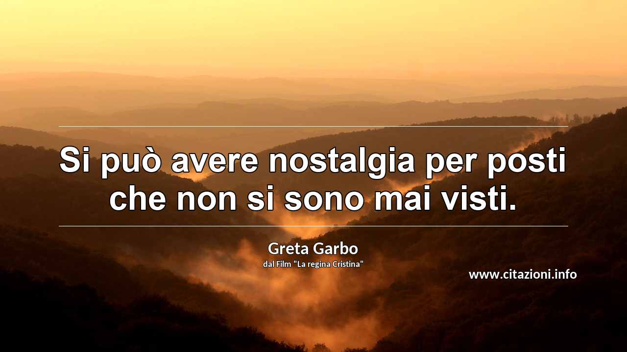 “Si può avere nostalgia per posti che non si sono mai visti.”