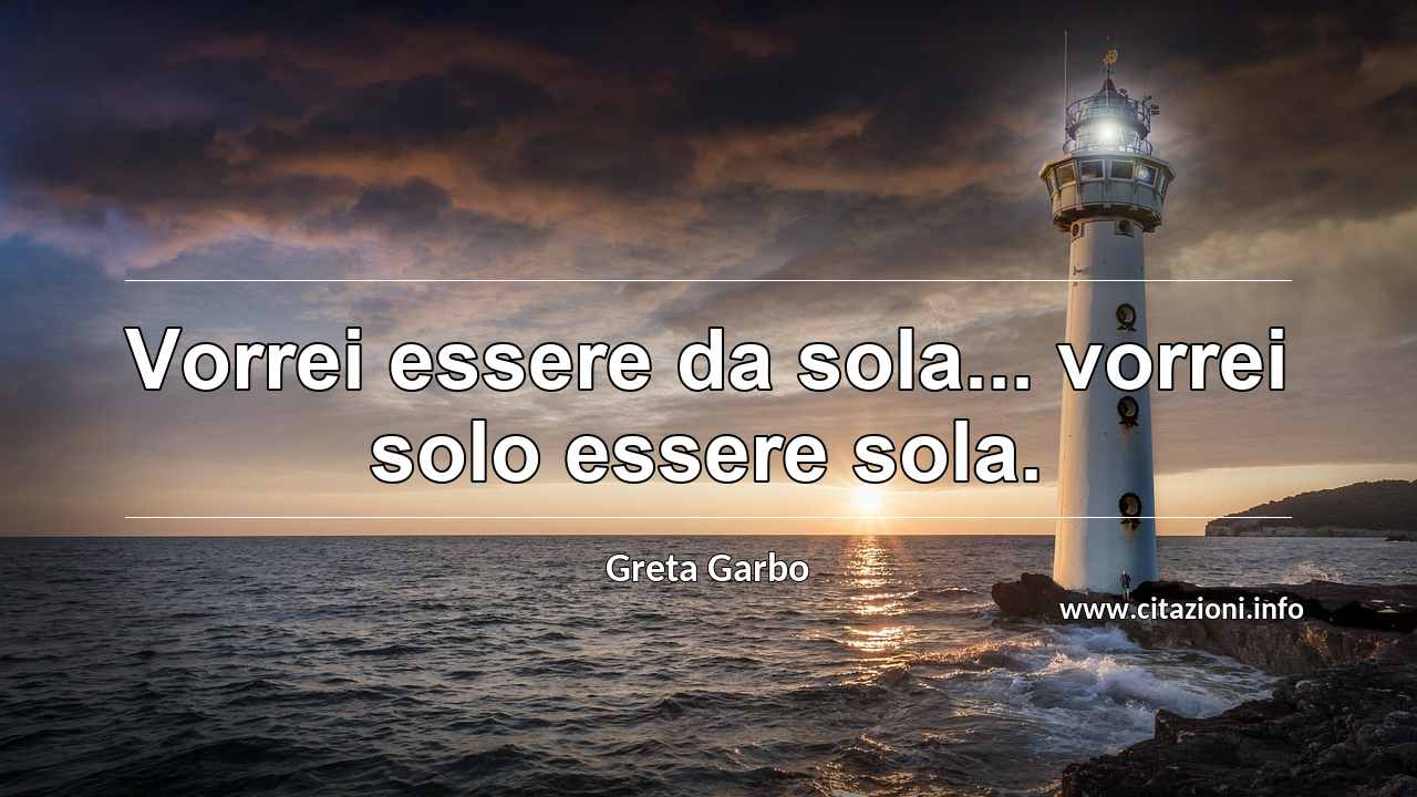 “Vorrei essere da sola... vorrei solo essere sola.”