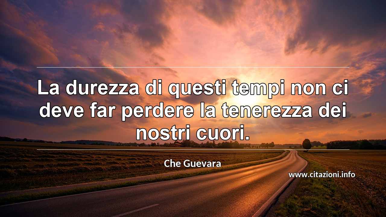 “La durezza di questi tempi non ci deve far perdere la tenerezza dei nostri cuori.”