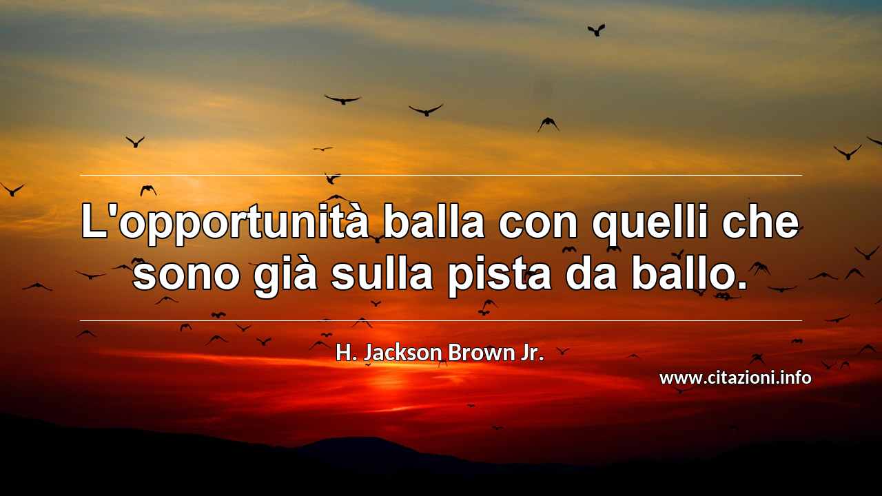 “L'opportunità balla con quelli che sono già sulla pista da ballo.”