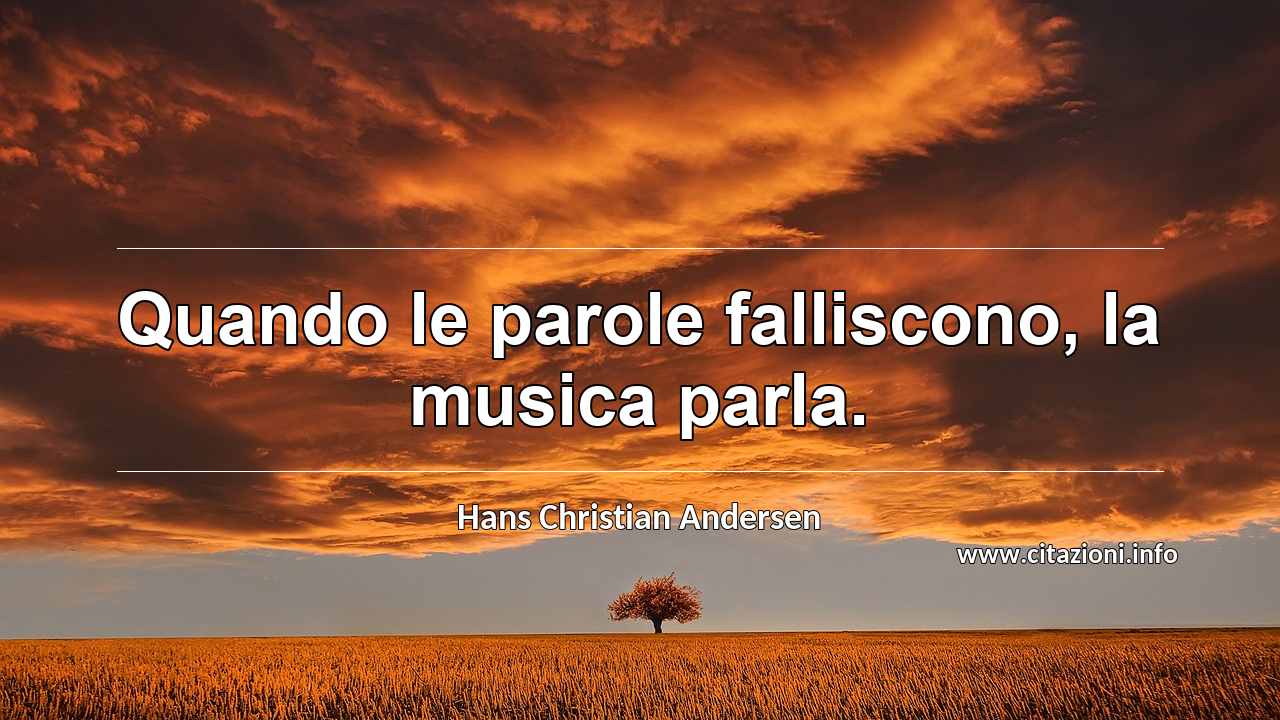“Quando le parole falliscono, la musica parla.”