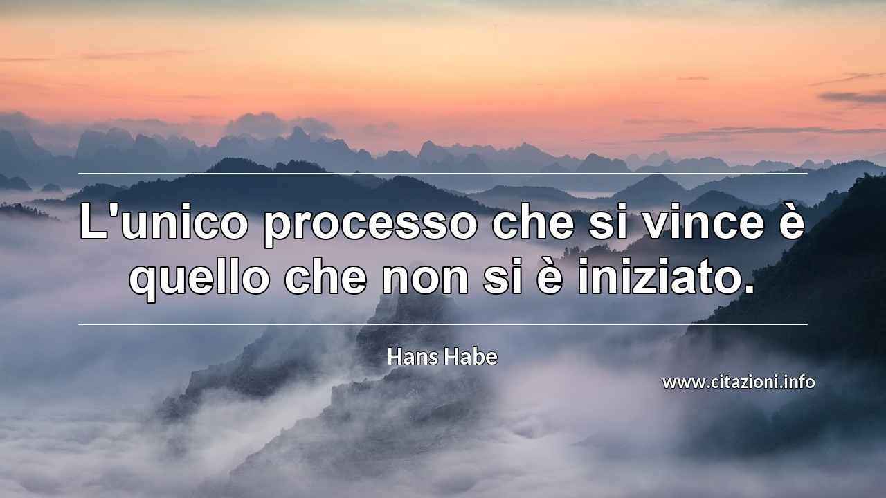 “L'unico processo che si vince è quello che non si è iniziato.”