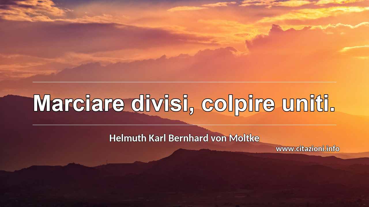 “Marciare divisi, colpire uniti.”