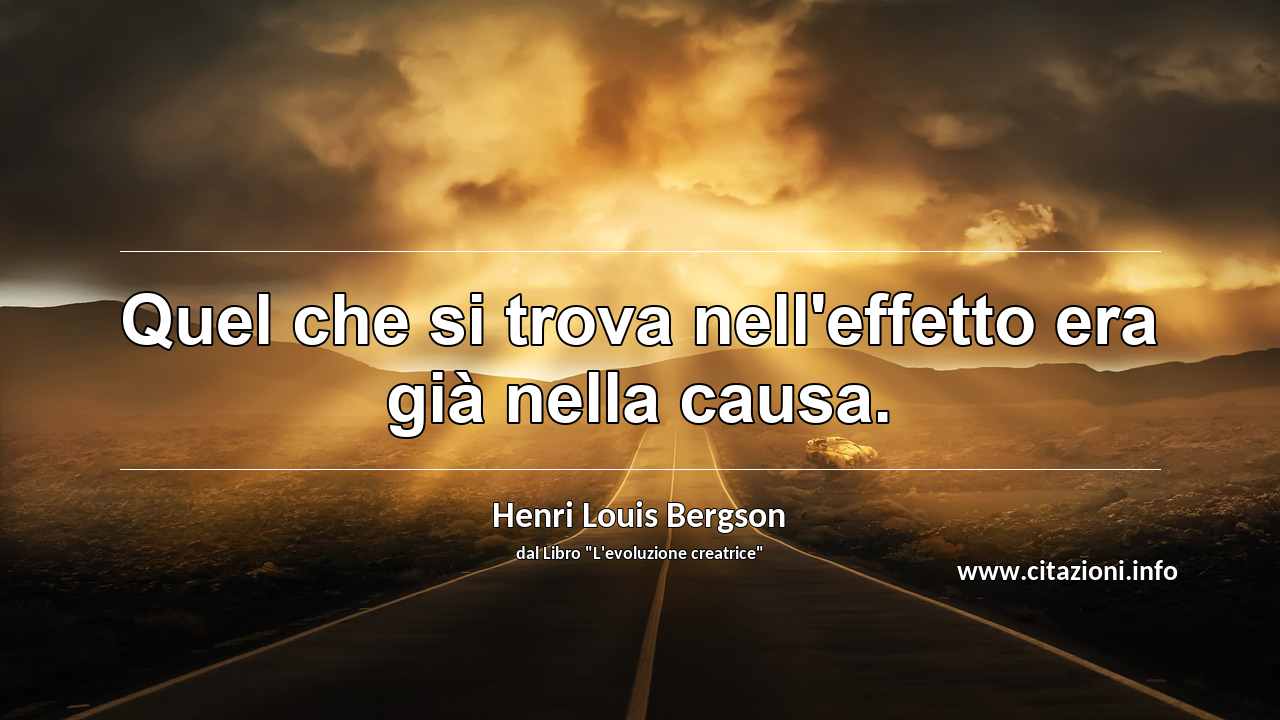 “Quel che si trova nell'effetto era già nella causa.”