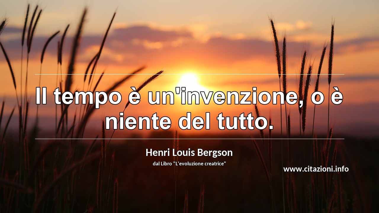“Il tempo è un'invenzione, o è niente del tutto.”