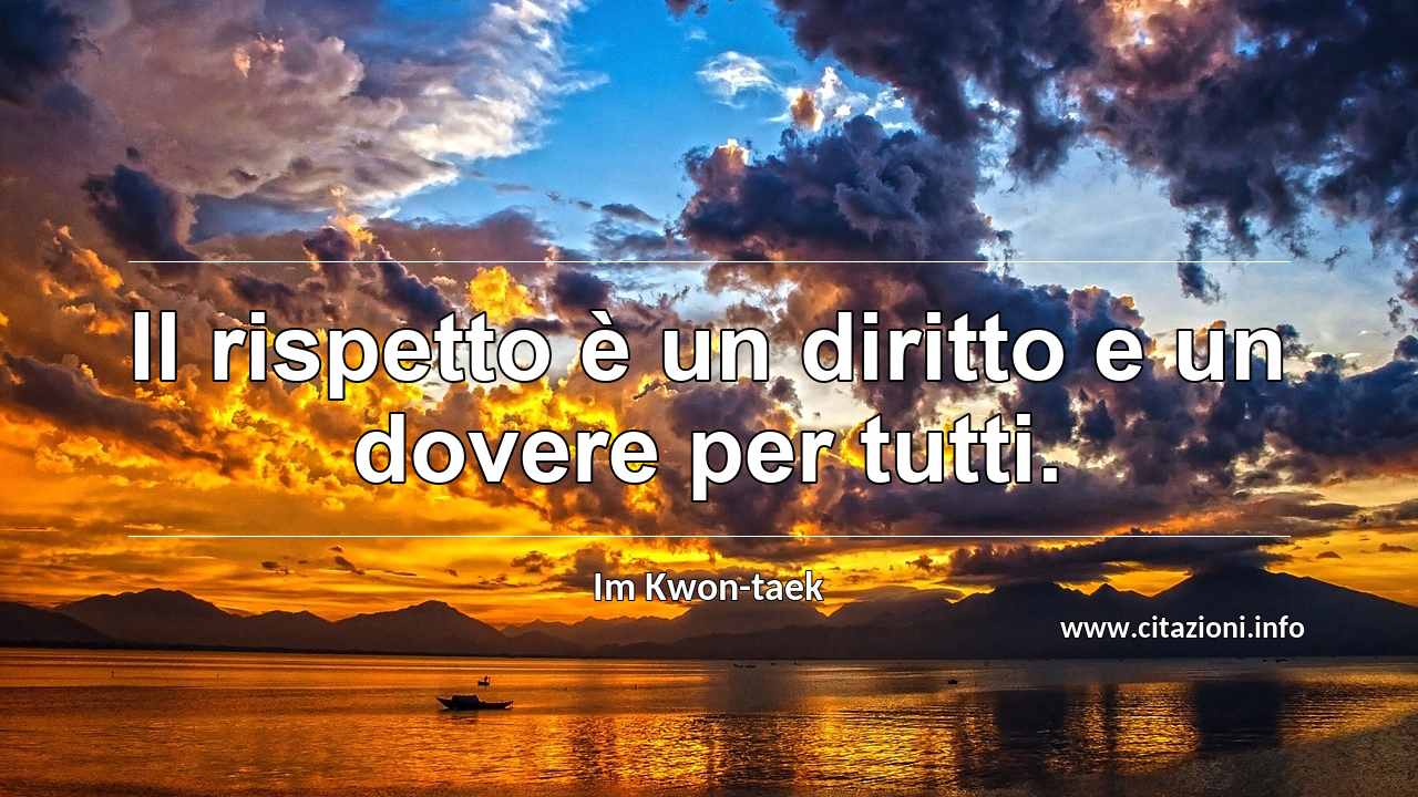 “Il rispetto è un diritto e un dovere per tutti.”