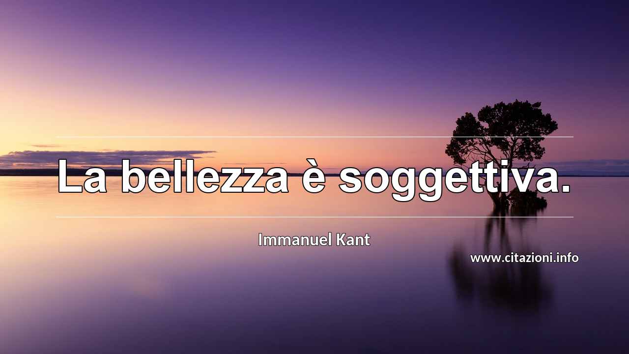 “La bellezza è soggettiva.”