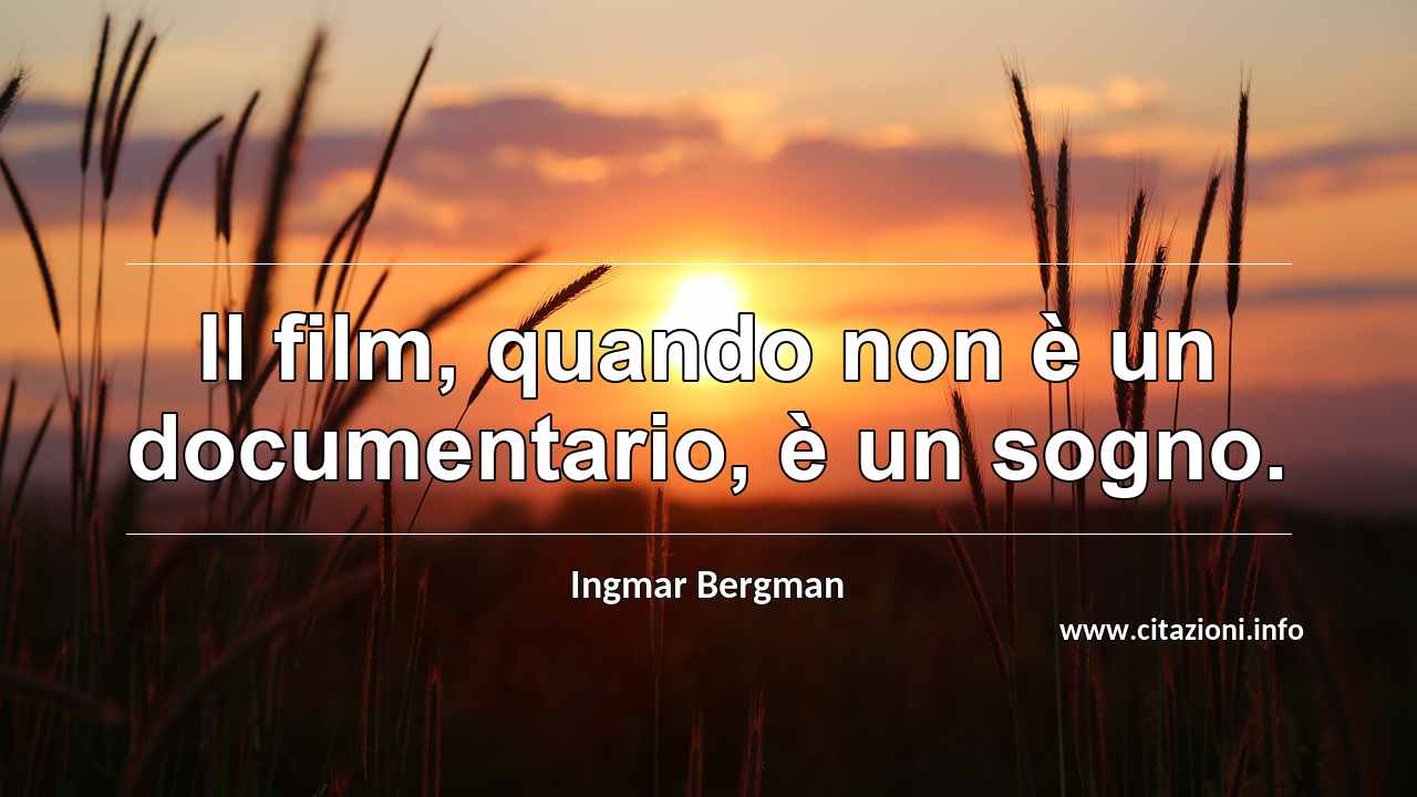“Il film, quando non è un documentario, è un sogno.”