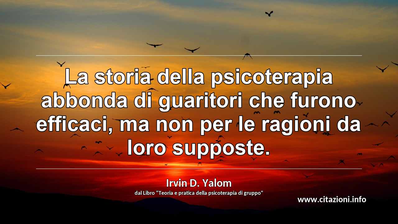“La storia della psicoterapia abbonda di guaritori che furono efficaci, ma non per le ragioni da loro supposte.”