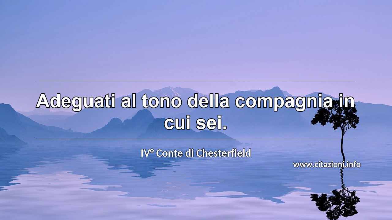 “Adeguati al tono della compagnia in cui sei.”