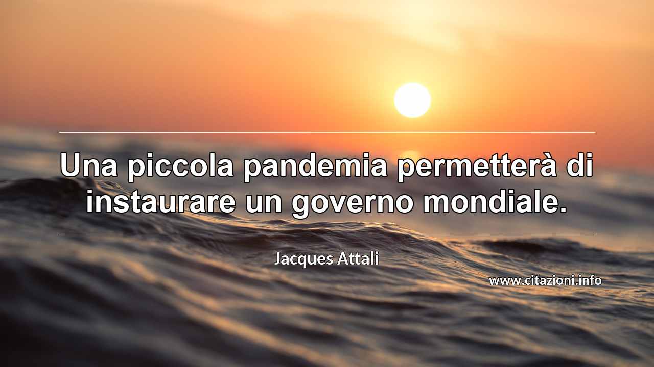 “Una piccola pandemia permetterà di instaurare un governo mondiale.”