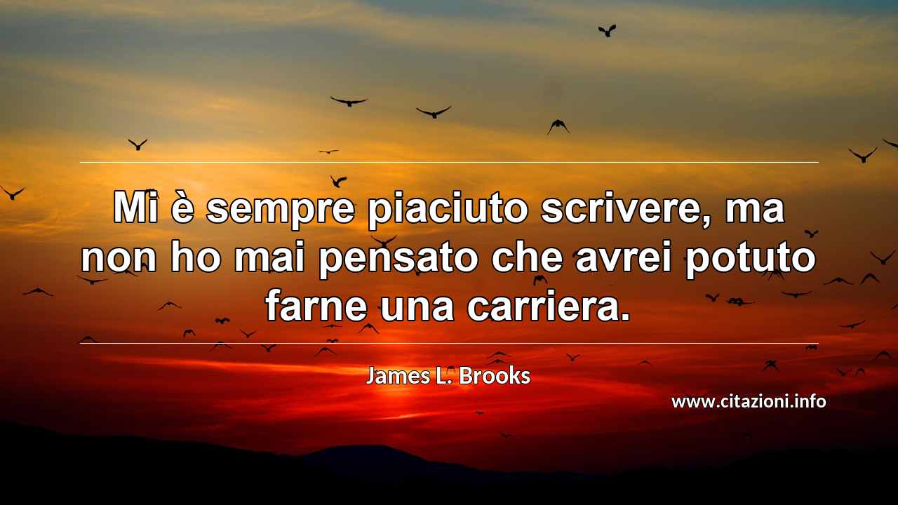 “Mi è sempre piaciuto scrivere, ma non ho mai pensato che avrei potuto farne una carriera.”