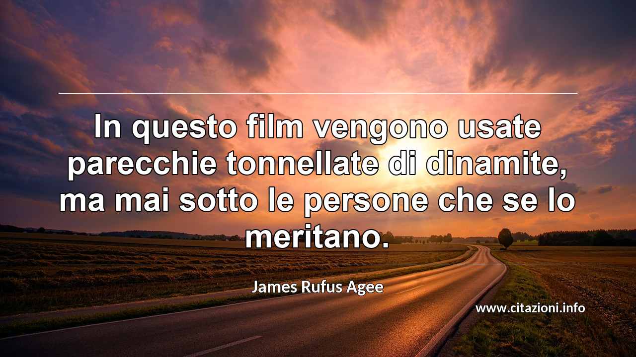 “In questo film vengono usate parecchie tonnellate di dinamite, ma mai sotto le persone che se lo meritano.”