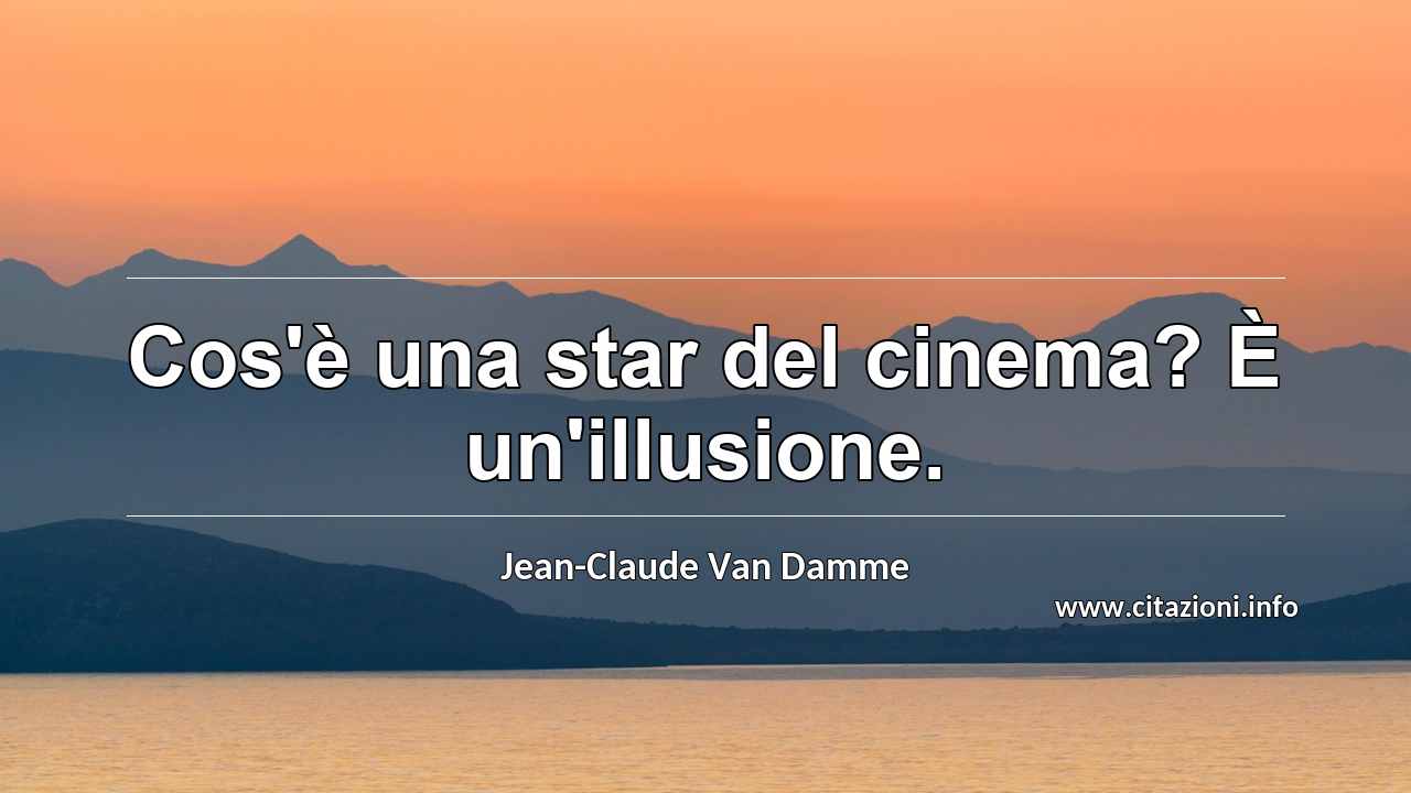 “Cos'è una star del cinema? È un'illusione.”