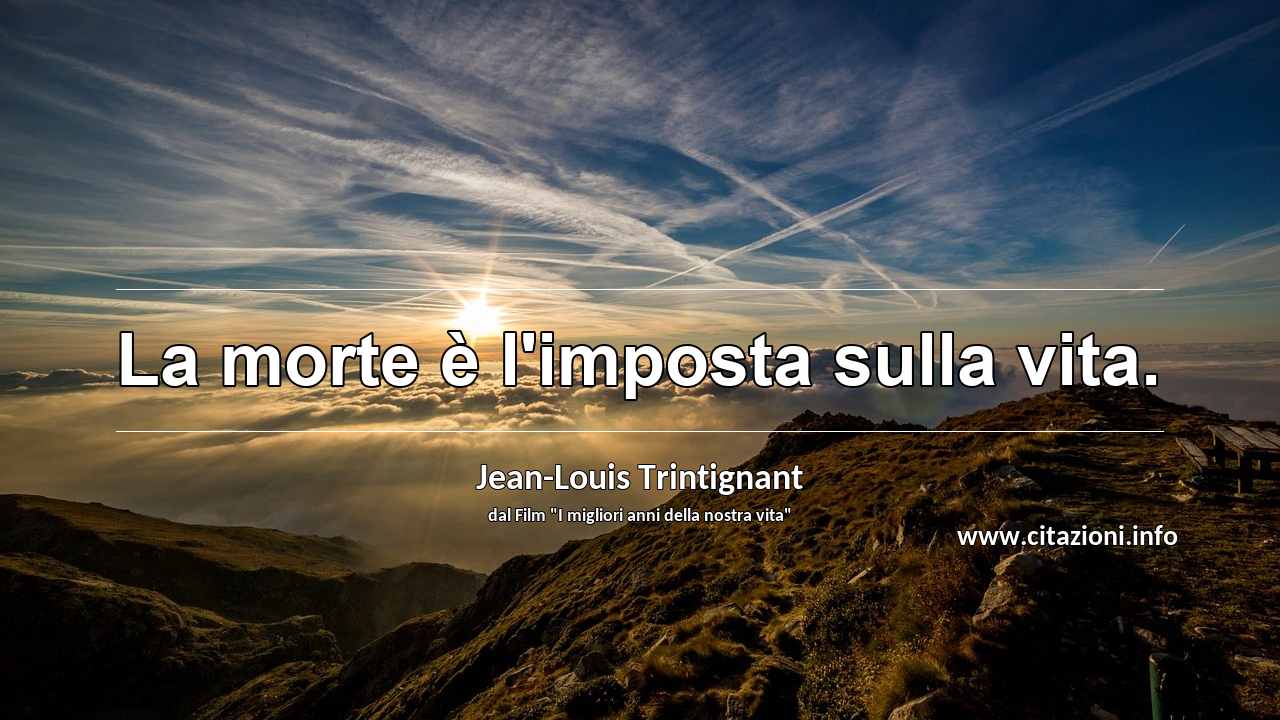 “La morte è l'imposta sulla vita.”