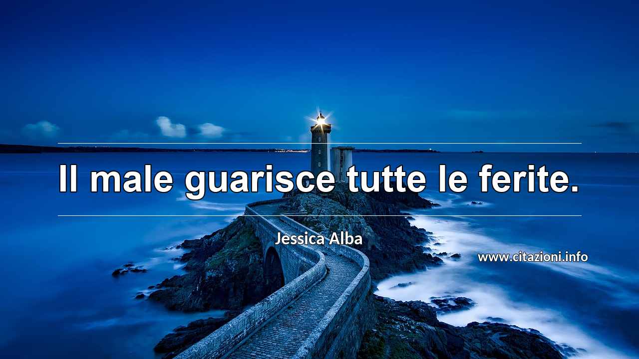 “Il male guarisce tutte le ferite.”