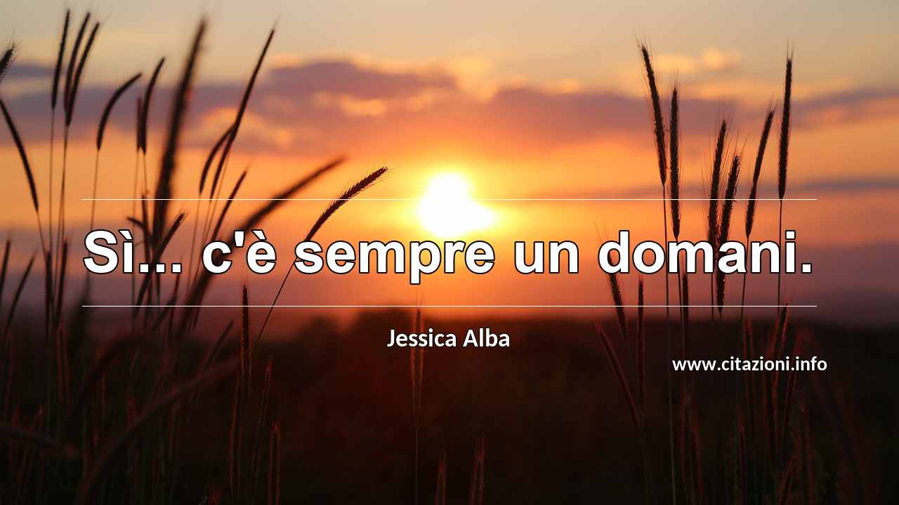 “Sì... c'è sempre un domani.”
