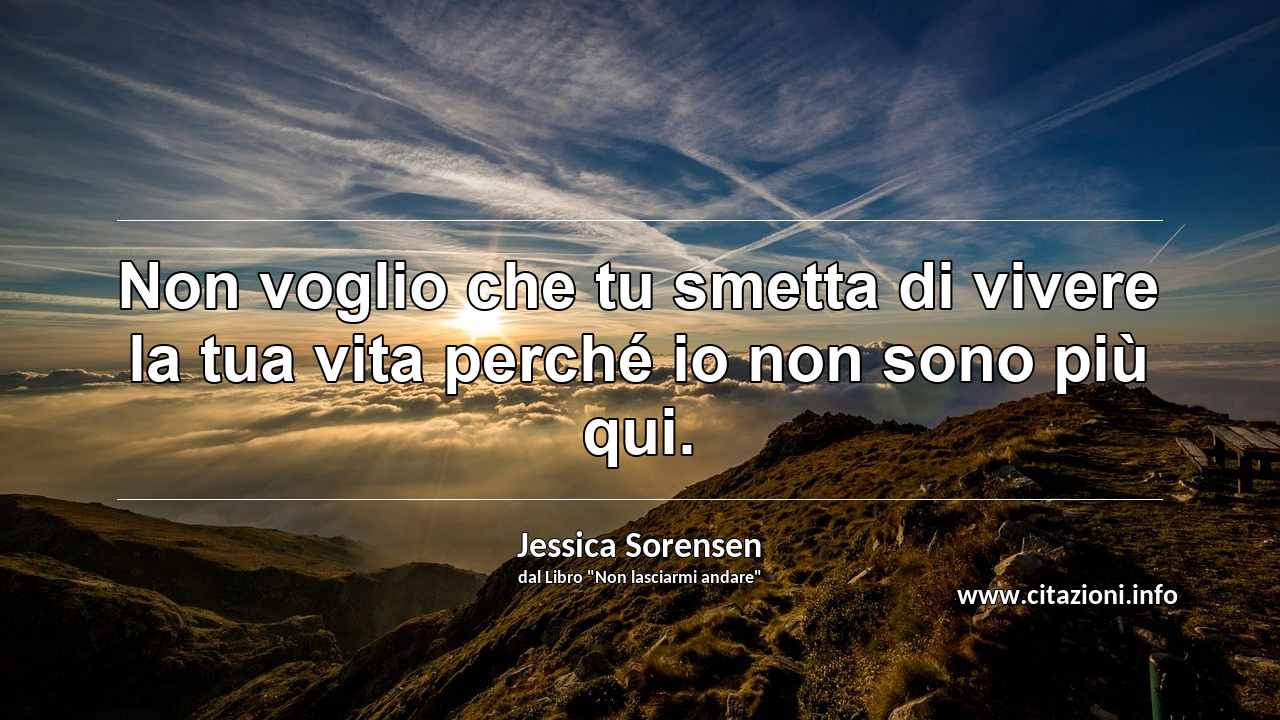 “Non voglio che tu smetta di vivere la tua vita perché io non sono più qui.”