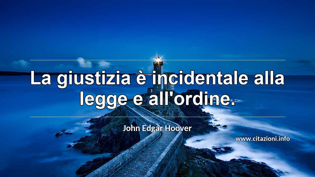 “La giustizia è incidentale alla legge e all'ordine.”
