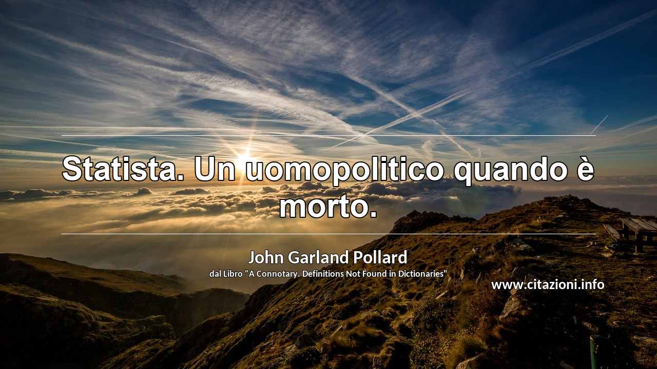 “Statista. Un uomopolitico quando è morto.”