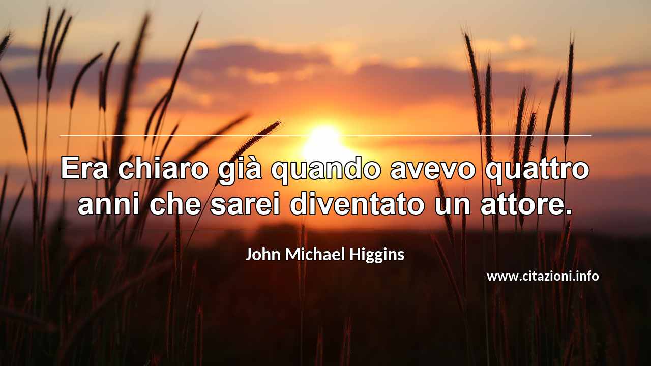 “Era chiaro già quando avevo quattro anni che sarei diventato un attore.”