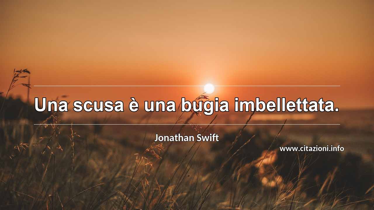 “Una scusa è una bugia imbellettata.”