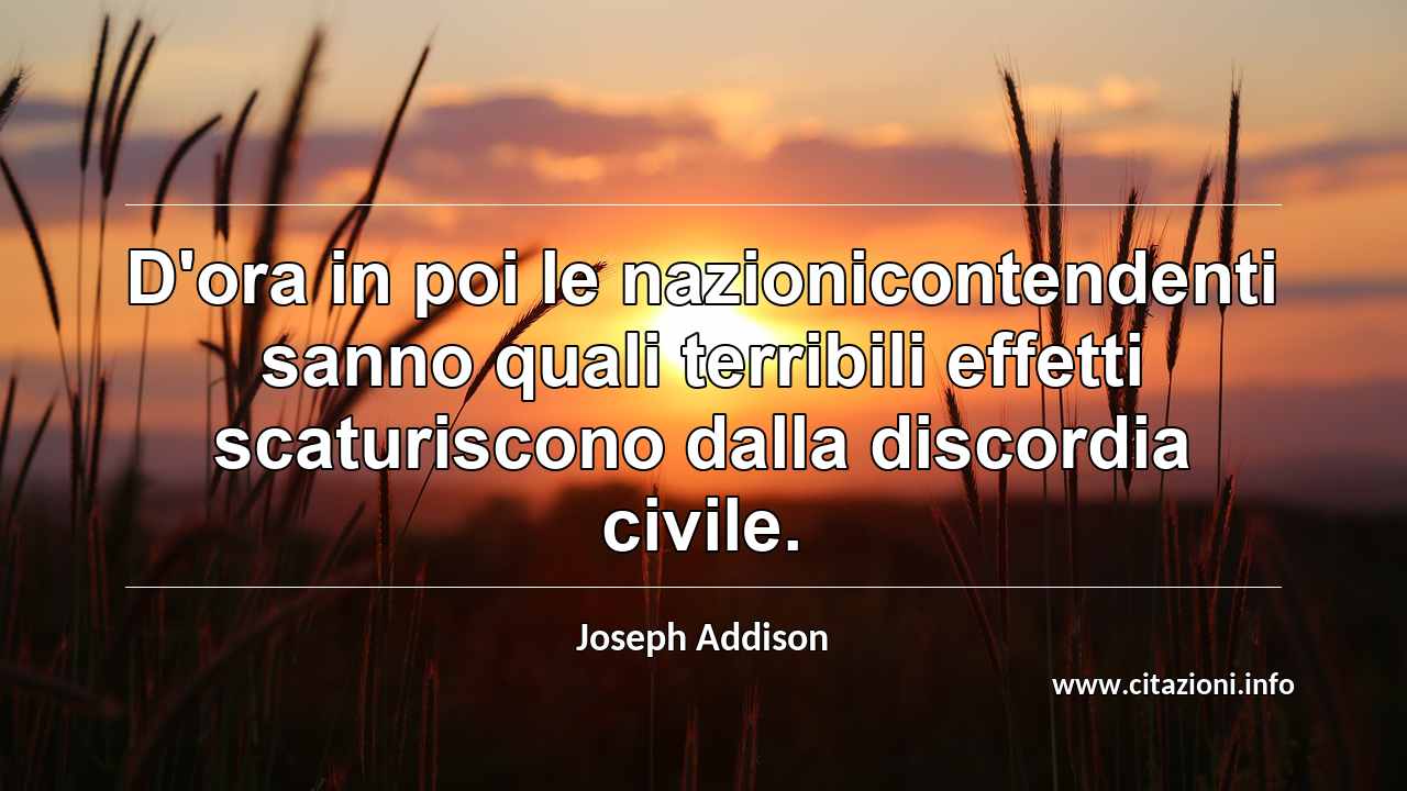 “D'ora in poi le nazionicontendenti sanno quali terribili effetti scaturiscono dalla discordia civile.”