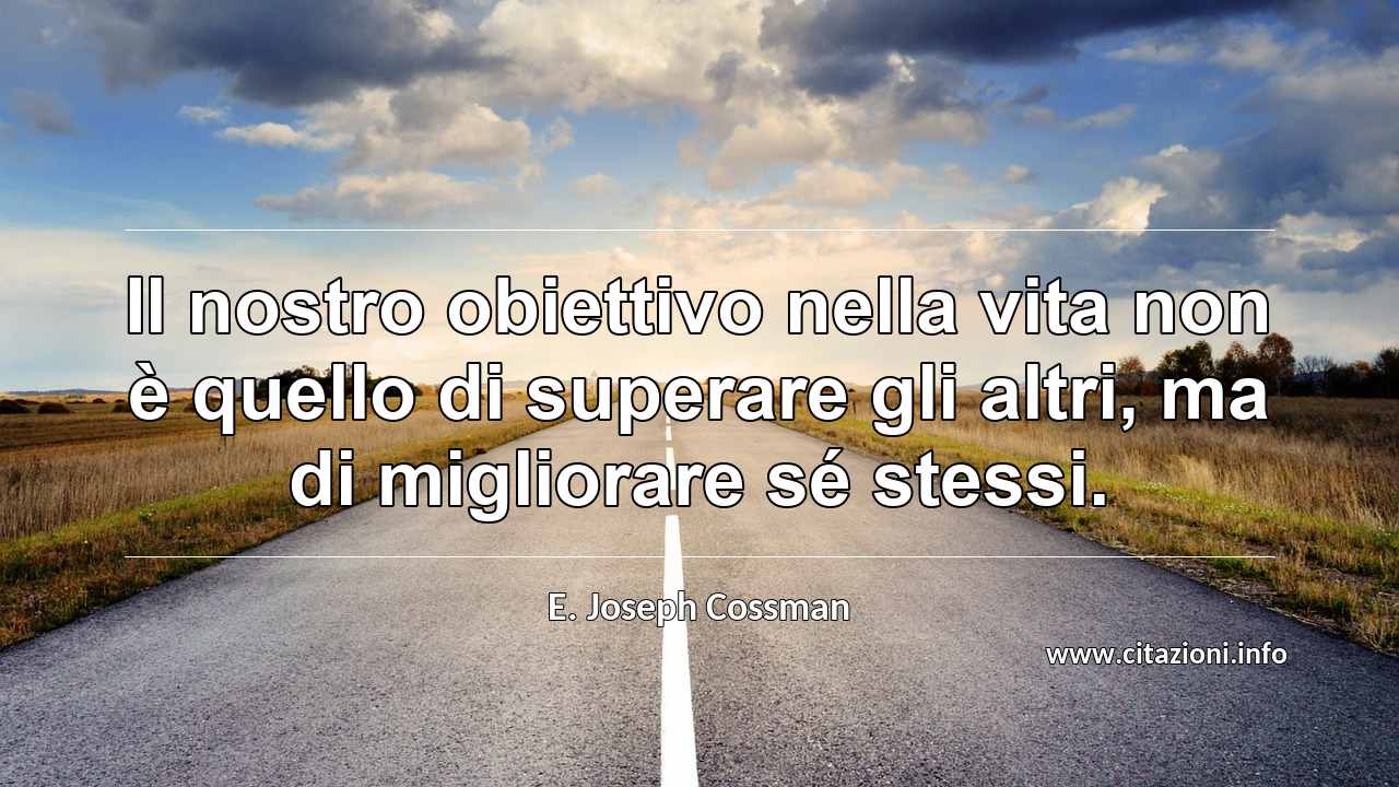 “Il nostro obiettivo nella vita non è quello di superare gli altri, ma di migliorare sé stessi.”
