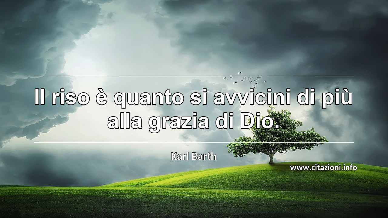 “Il riso è quanto si avvicini di più alla grazia di Dio.”