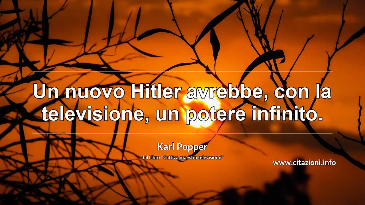 “Un nuovo Hitler avrebbe, con la televisione, un potere infinito.”