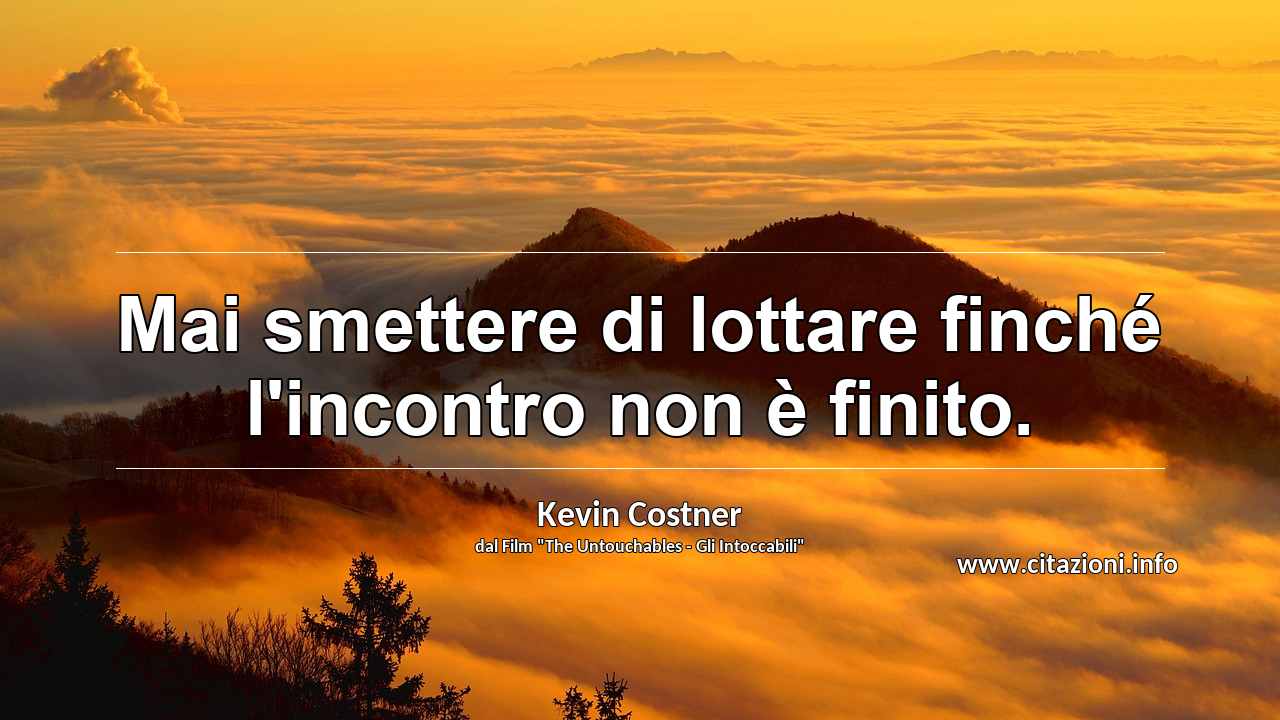 “Mai smettere di lottare finché l'incontro non è finito.”