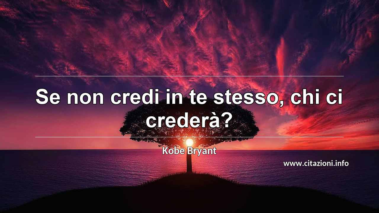 “Se non credi in te stesso, chi ci crederà?”