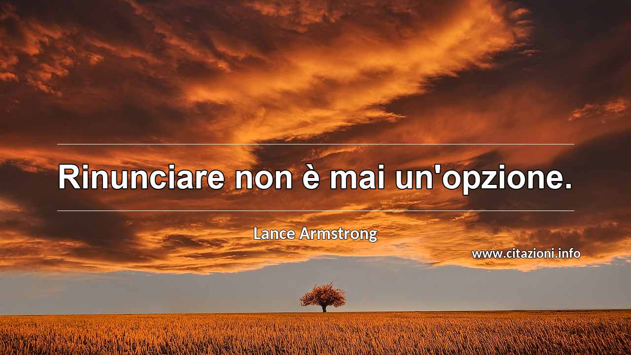 “Rinunciare non è mai un'opzione.”