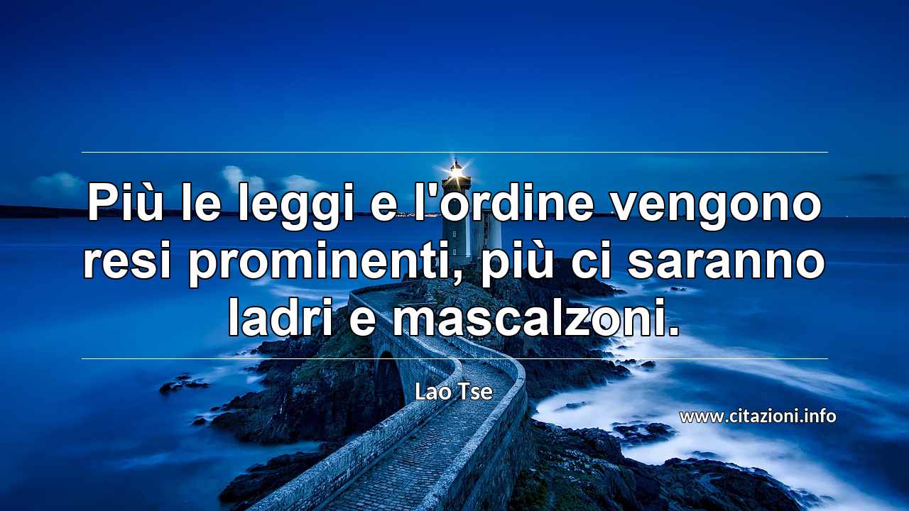“Più le leggi e l'ordine vengono resi prominenti, più ci saranno ladri e mascalzoni.”