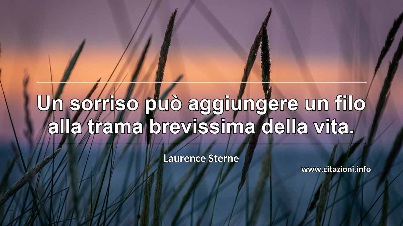 “Un sorriso può aggiungere un filo alla trama brevissima della vita.”