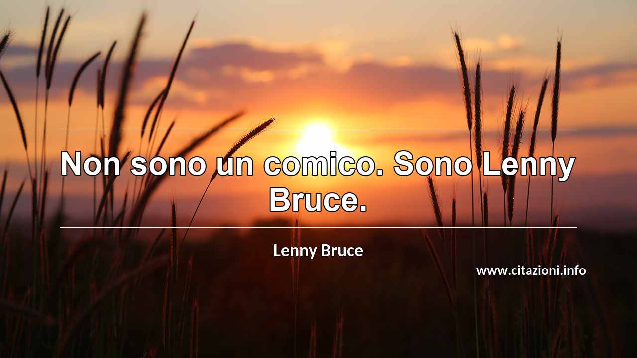 “Non sono un comico. Sono Lenny Bruce.”