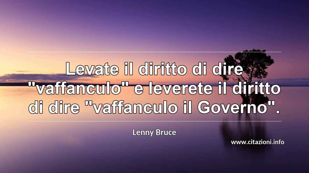 Levate il diritto di dire "vaffanculo" e leverete il diritto di dire "vaffanculo il Governo".
