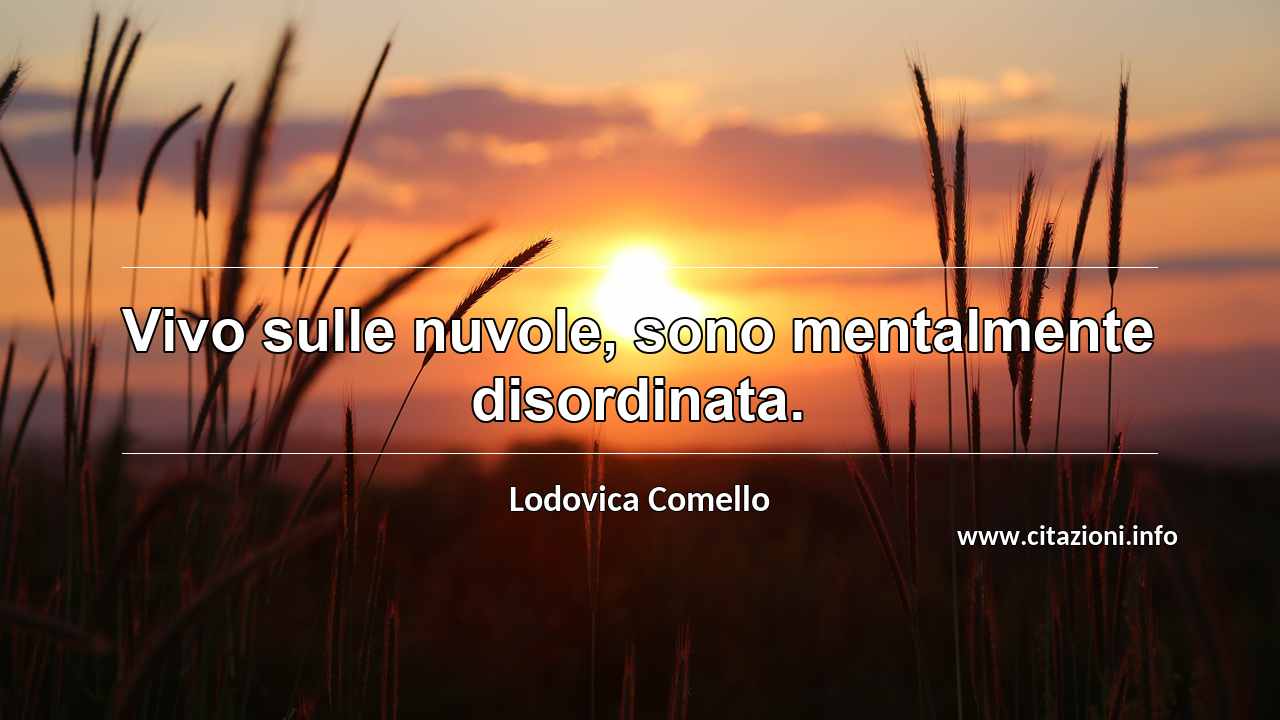 “Vivo sulle nuvole, sono mentalmente disordinata. ”