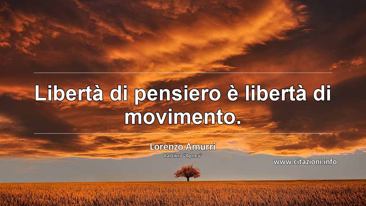 “Libertà di pensiero è libertà di movimento.”