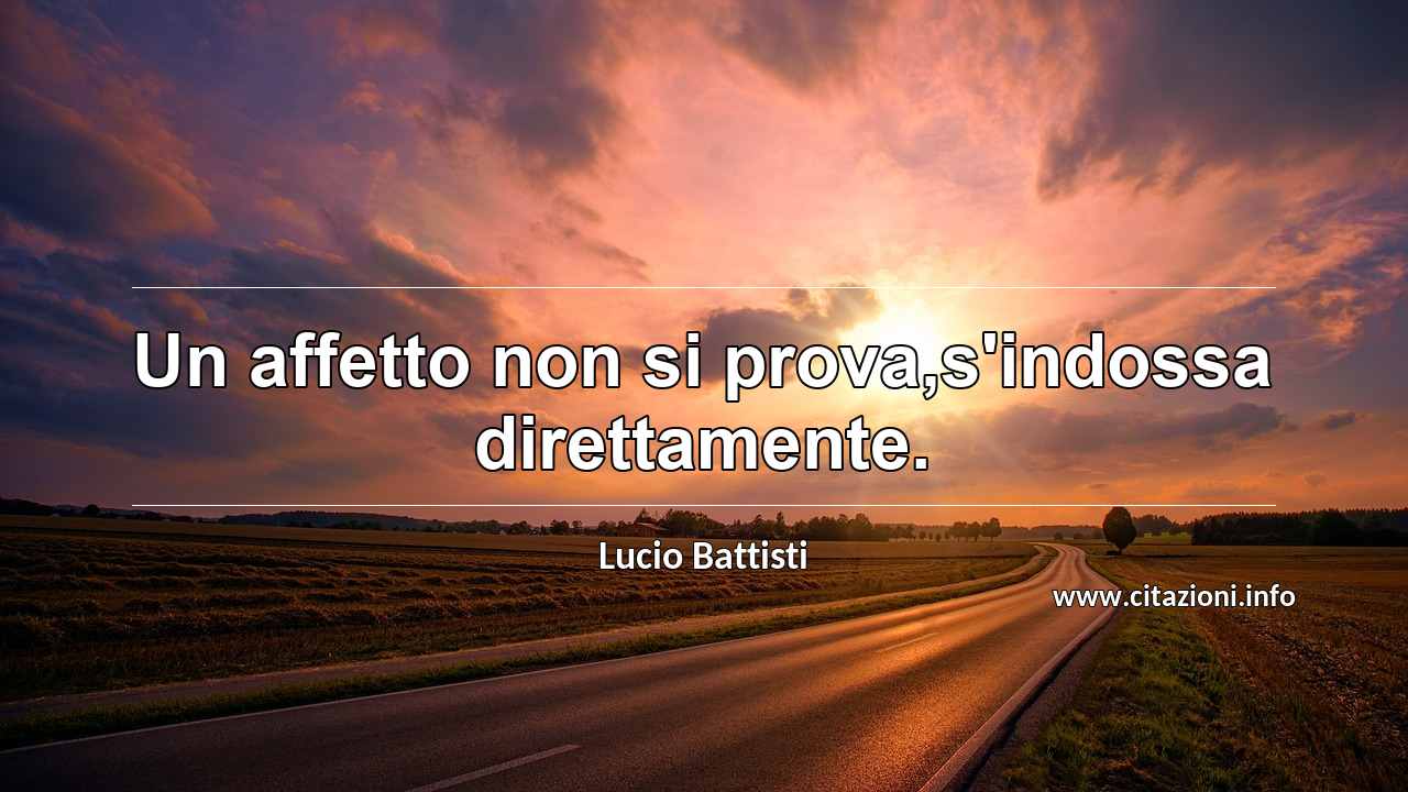 “Un affetto non si prova,s'indossa direttamente.”