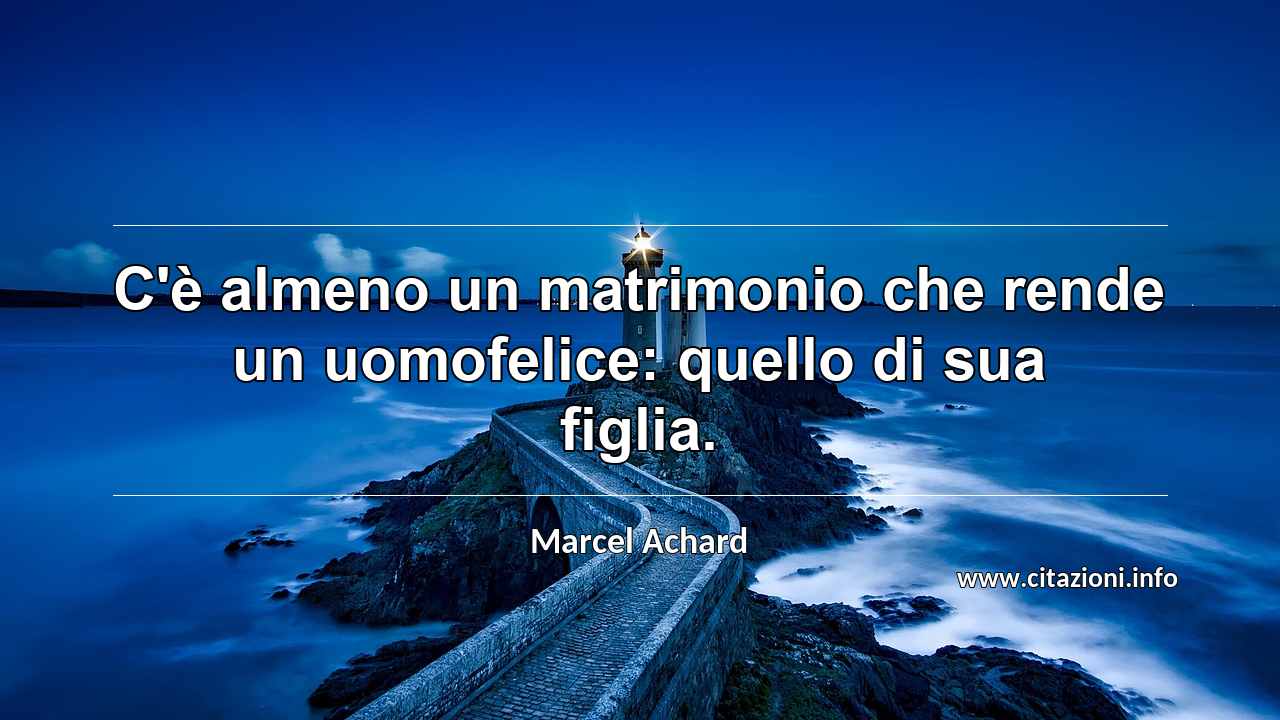 “C'è almeno un matrimonio che rende un uomofelice: quello di sua figlia.”