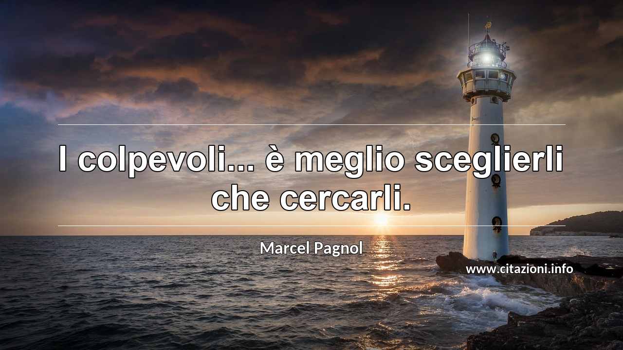 “I colpevoli... è meglio sceglierli che cercarli.”