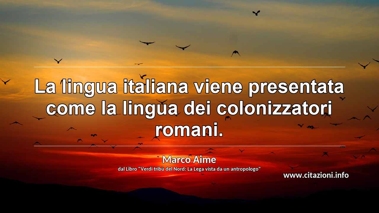“La lingua italiana viene presentata come la lingua dei colonizzatori romani.”
