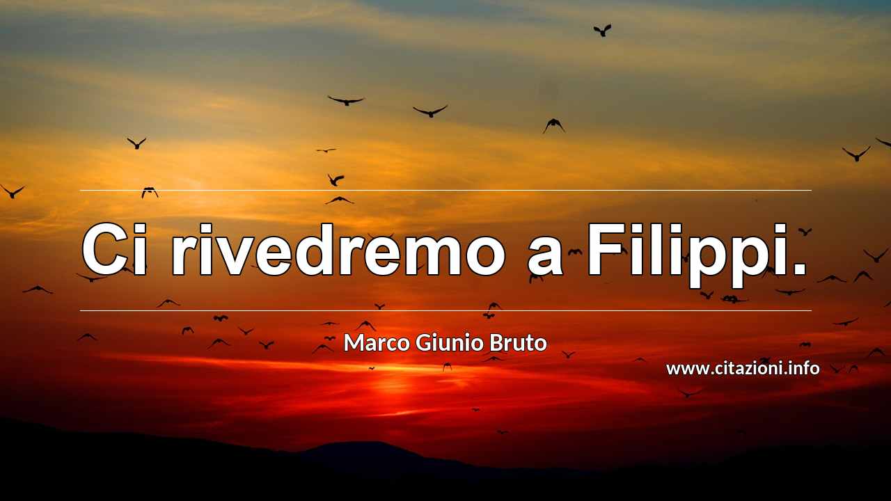 “Ci rivedremo a Filippi.”