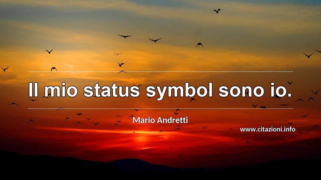 “Il mio status symbol sono io.”