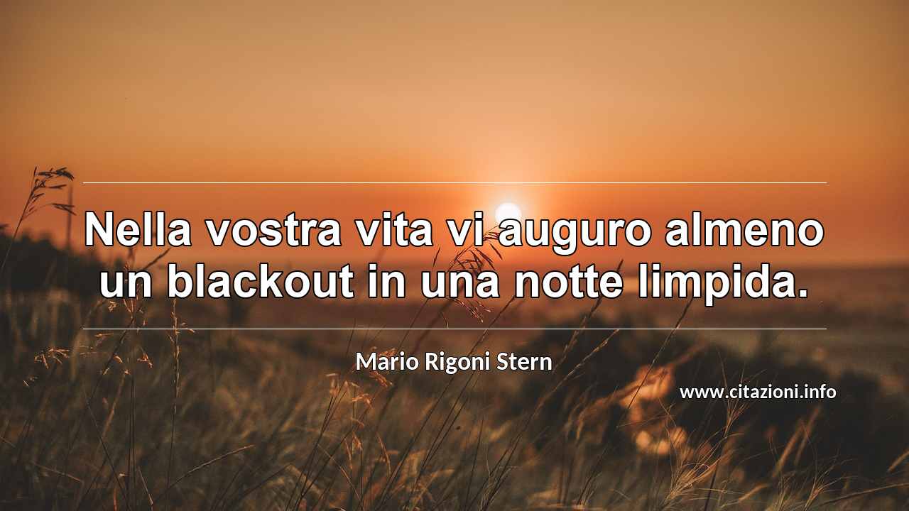 “Nella vostra vita vi auguro almeno un blackout in una notte limpida.”