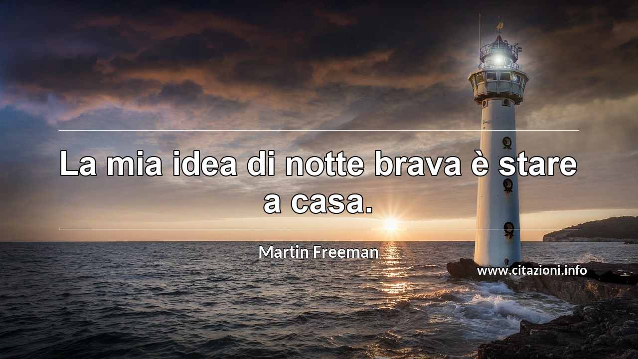 “La mia idea di notte brava è stare a casa.”