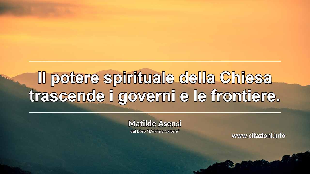“Il potere spirituale della Chiesa trascende i governi e le frontiere.”